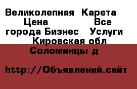 Великолепная  Карета   › Цена ­ 300 000 - Все города Бизнес » Услуги   . Кировская обл.,Соломинцы д.